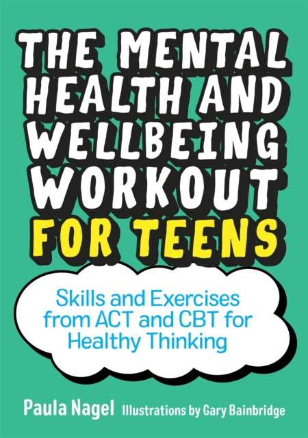 The Mental Health and Wellbeing Workout for Teens - Skills and Exercises from Act and CBT for Healthy Thinking