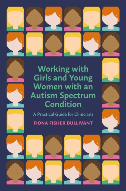 Working with Girls and Young Women with an Autism Spectrum Condition - A Practical Guide for Clinicians