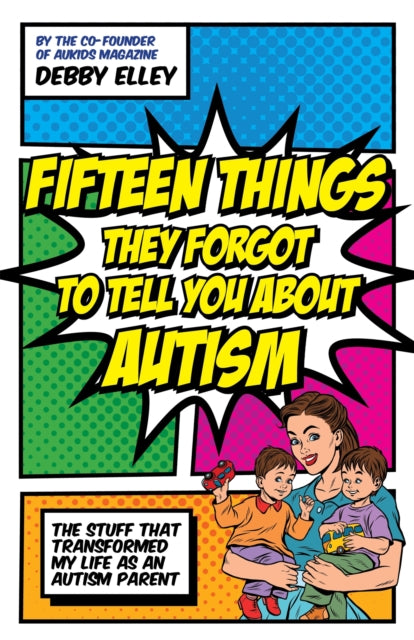 Fifteen Things They Forgot to Tell You About Autism - The Stuff That Transformed My Life as an Autism Parent