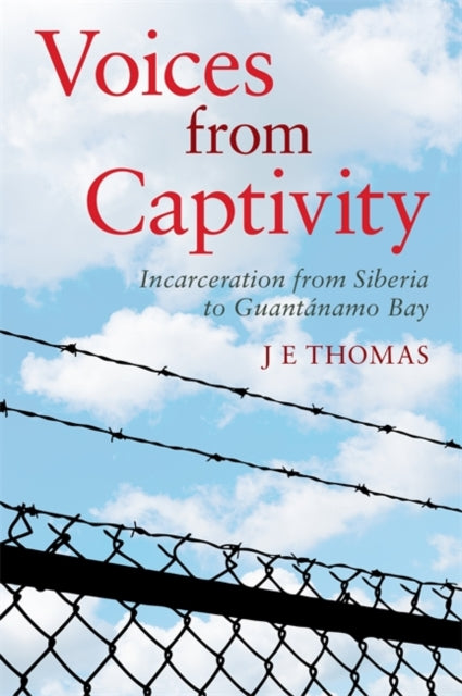 Voices from Captivity - Incarceration from Siberia to GuantaNamo Bay