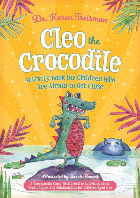 Cleo the Crocodile Activity Book for Children Who Are Afraid to Get Close - A Therapeutic Story with Creative Activities About Trust, Anger, and Relationships for Children Aged 5-10