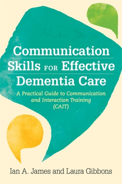 Communication Skills for Effective Dementia Care - A Practical Guide to Communication and Interaction Training (Cait)