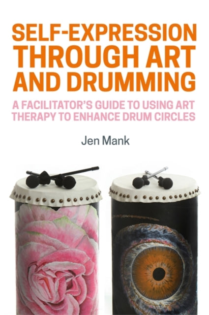 Self-Expression through Art and Drumming - A Facilitator's Guide to Using Art Therapy to Enhance Drum Circles