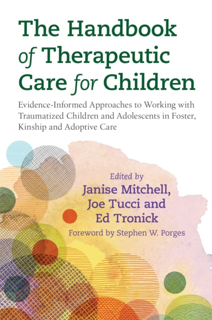 The Handbook of Therapeutic Care for Children - Evidence-Informed Approaches to Working with Traumatized Children and Adolescents in Foster, Kinship and Adoptive Care