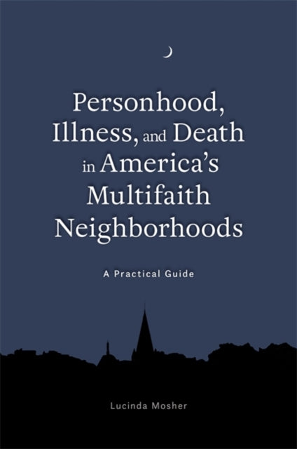 Personhood, Illness, and Death in America's Multifaith Neighborhoods - A Practical Guide