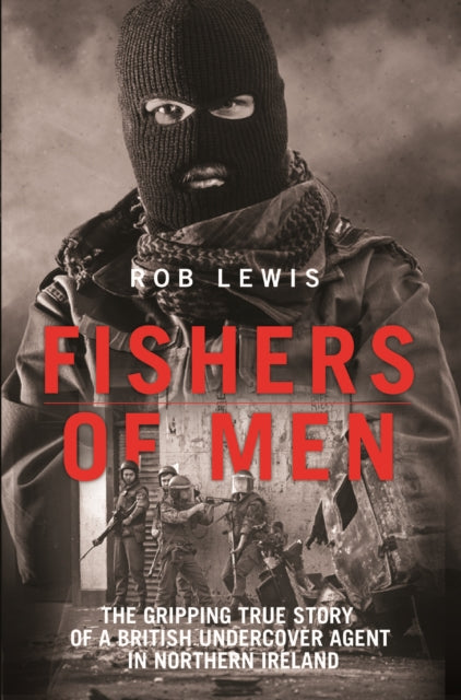 Fishers of Men - The Gripping True Story of a British Undercover Agent in Northern Ireland