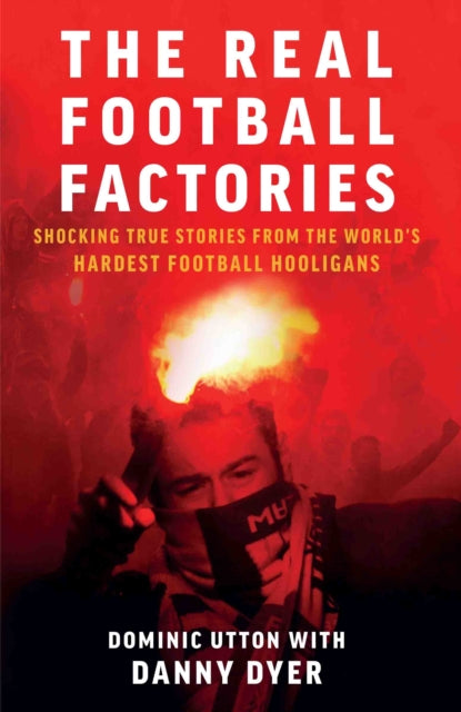 Real Football Factories - Shocking True Stories from the World's Hardest Football Fans