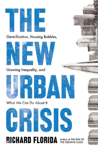 The New Urban Crisis: Gentrification, Housing Bubbles, Growing Inequality, and What We Can Do About It