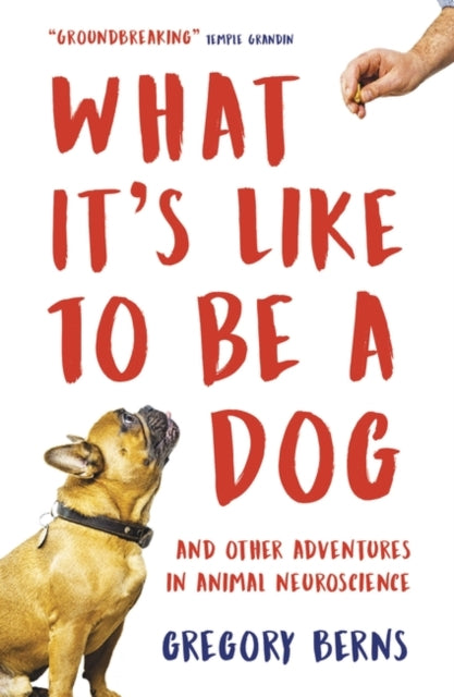 What It's Like to Be a Dog - And Other Adventures in Animal Neuroscience