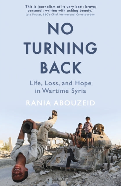 No Turning Back - Life, Loss, and Hope in Wartime Syria