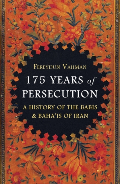 175 Years of Persecution - A History of the Babis & Baha'is of Iran