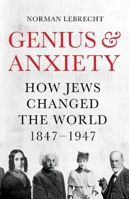 Genius and Anxiety - How Jews Changed the World, 1847-1947