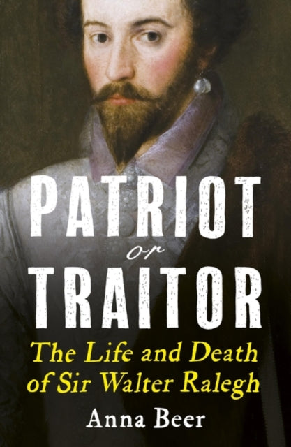 Patriot or Traitor - The Life and Death of Sir Walter Ralegh