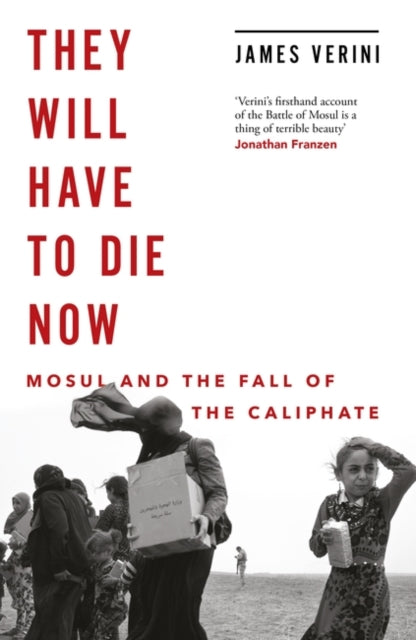 They Will Have to Die Now - Mosul and the Fall of the Caliphate