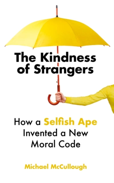 The Kindness of Strangers - How a Selfish Ape Invented a New Moral Code