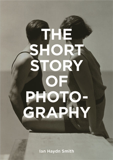 The Short Story of Photography - "A Pocket Guide to Key Genres, Works, Themes & Techniques"
