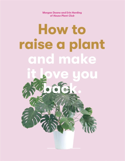 How to Raise a Plant (and Make it Love You Back):(and Make it Lov