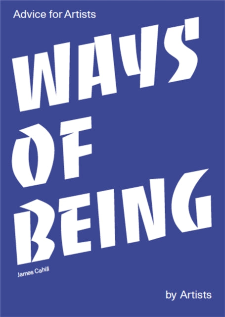 Ways of Being: Advice for Artists by Artists:Advice for Artists b