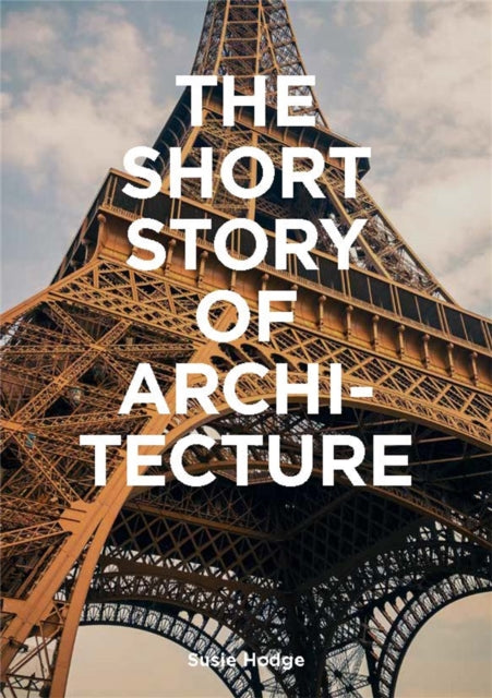 The Short Story of Architecture - "A Pocket Guide to Key Styles, Buildings, Elements & Materials"