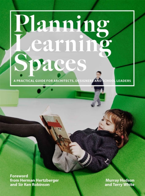 Planning Learning Spaces - A Practical Guide for Architects, Designers and School Leaders