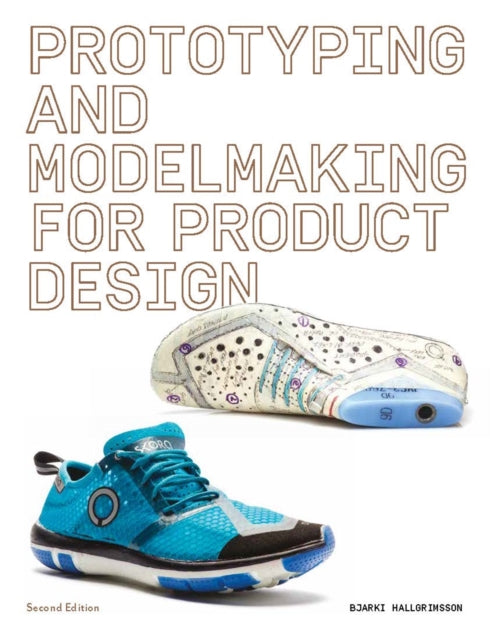 Prototyping and Modelmaking for Product Design - Second Edition