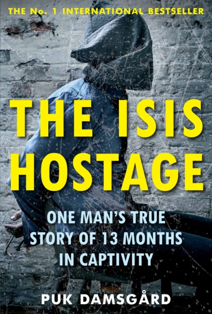 The ISIS Hostage: One Man's True Story of 13 Months in Captivity