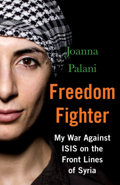 Freedom Fighter - My War Against ISIS on the Frontlines of Syria