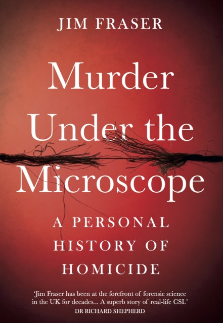 Murder Under the Microscope - A Personal History of Homicide