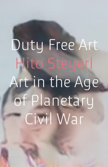 Duty Free Art - Art in the Age of Planetary Civil War