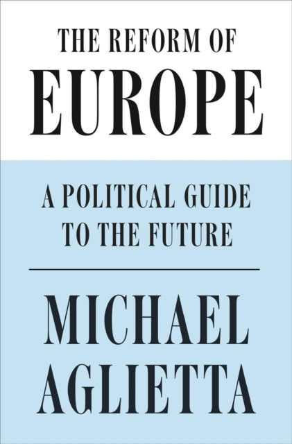 The Reform of Europe - A Political Guide to the Future