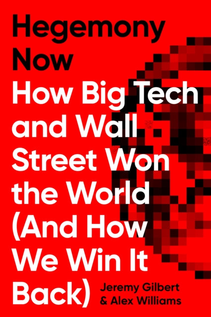 Hegemony Now - How Big Tech and Wall Street Won the World (And How We Win it Back)