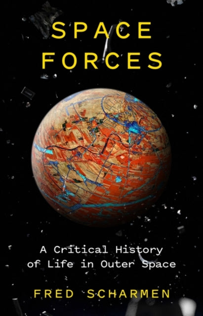 Space Forces - A Critical History of Life in Outer Space
