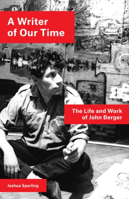 WRITER OF OUR TIME: LIFE AND WORK OF JOHN BERGER