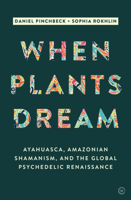 When Plants Dream - Ayahuasca, Amazonian Shamanism and the Global Psychedelic Renaissance