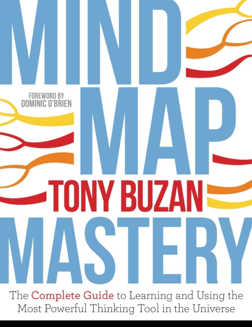 Mind Map Mastery - The Complete Guide to Learning and Using the Most Powerful Thinking Tool in the Universe