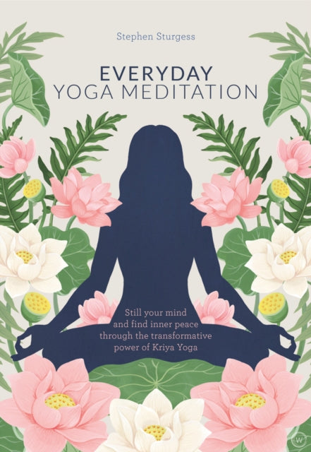 Everyday Yoga Meditation - Still your Mind and Find Inner Peace through the Transformative Power of Kriya Yoga