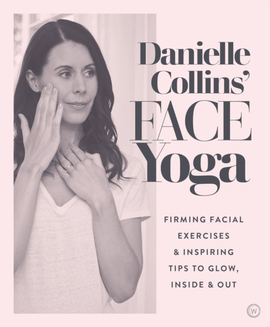 Danielle Collins' Face Yoga - Firming facial exercises & inspiring tips to glow, inside and out