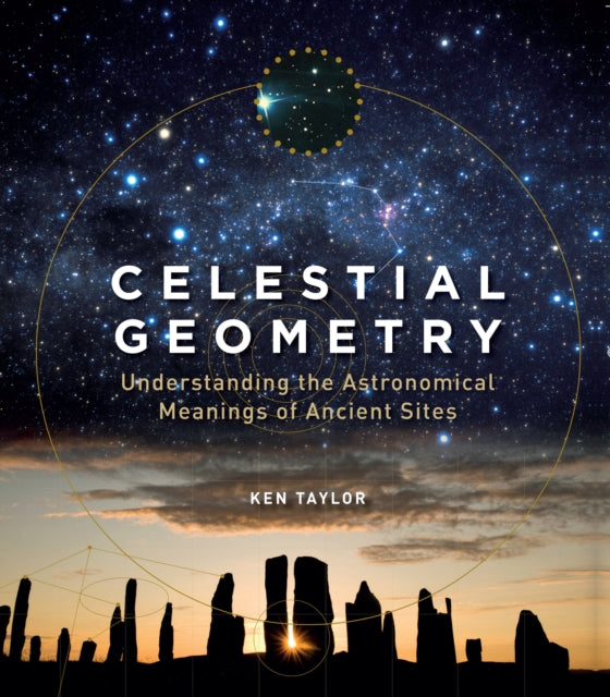 Celestial Geometry - Understanding the Astronomical Meanings of Ancient Sites