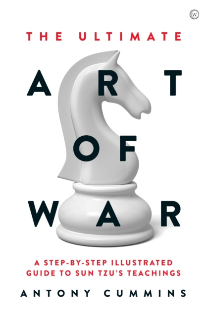The Ultimate Art of War - A Step-by-Step Illustrated Guide to Sun Tzu's Teachings