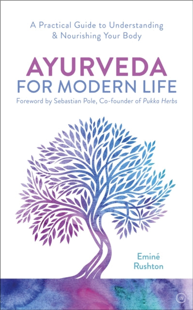 Ayurveda For Modern Life - A Practical Guide to Understanding & Nourishing Your Body