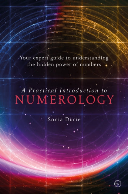 A Practical Introduction to Numerology - Your Expert Guide to Understanding the Hidden Power of Numbers