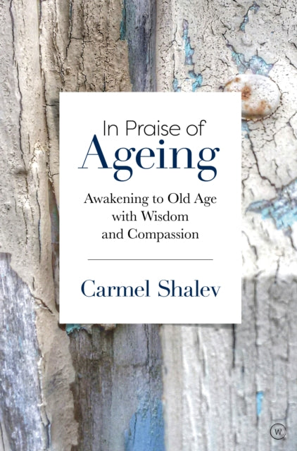In Praise of Ageing - Awakening to Old Age with Wisdom and Compassion