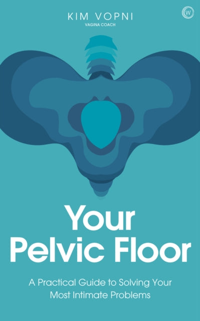 Your Pelvic Floor - A Practical Guide to Solving Your Most Intimate Problems<br>