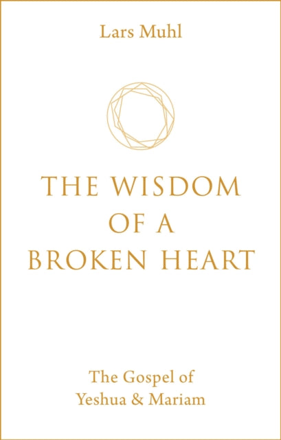The Wisdom of a Broken Heart - The Gospel of Yeshua & Mariam
