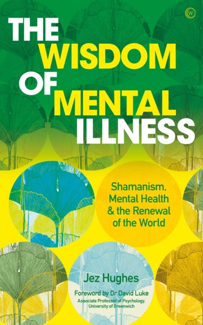 The Wisdom of Mental Illness - Shamanism, Mental Health & the Renewal of the World