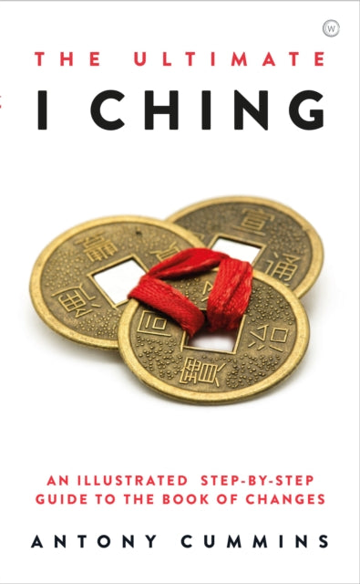 The Ultimate I Ching - An Illustrated Step-by-Step Guide to the Book of Changes