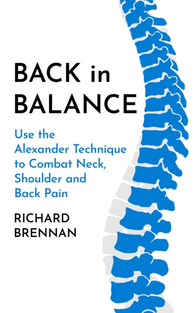 Back in Balance - Use the Alexander Technique to Combat Neck, Shoulder and Back Pain