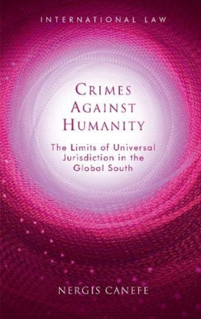 Crimes Against Humanity - The Limits of Universal Jurisdiction in the Global South