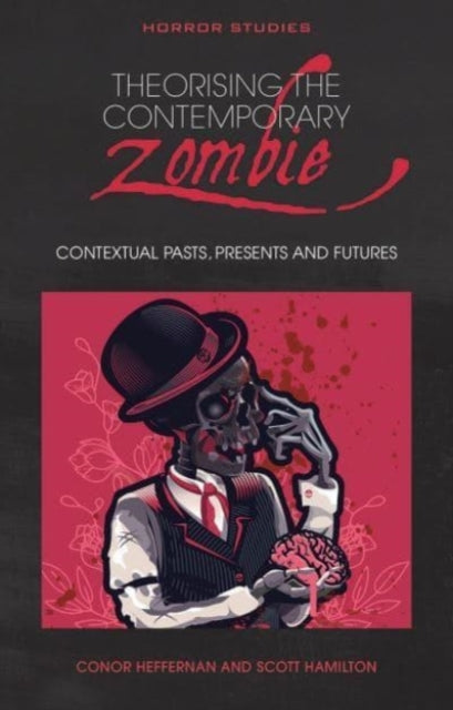 Theorising the Contemporary Zombie - Contextual Pasts, Presents, and Futures