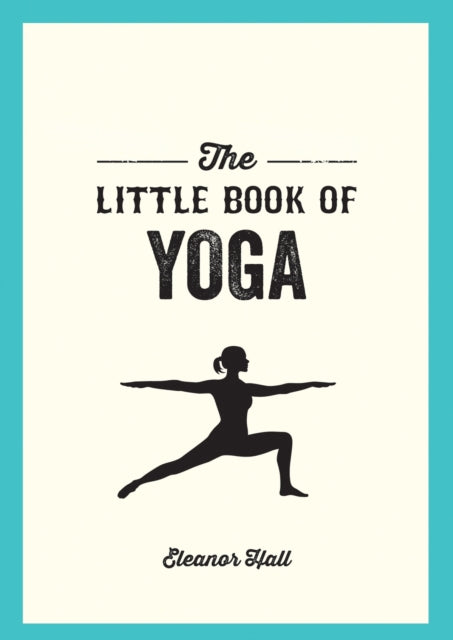 The Little Book of Yoga - Illustrated Poses to Strengthen Your Body, De-Stress and Improve Your Health